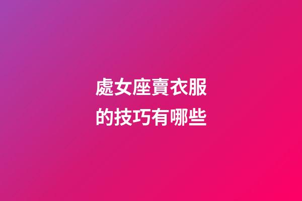 處女座賣衣服的技巧有哪些-第1張-星座運勢-玄機派
