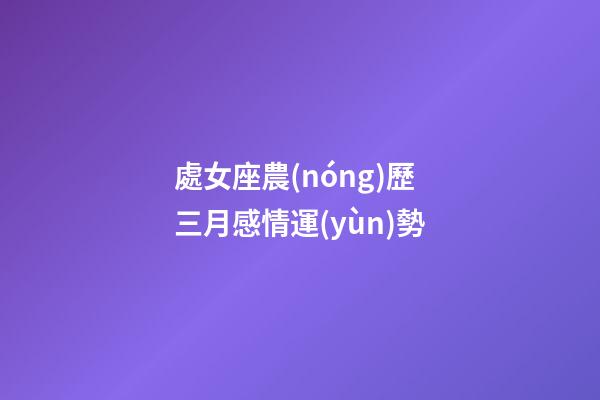 處女座農(nóng)歷三月感情運(yùn)勢-第1張-星座運(yùn)勢-玄機(jī)派