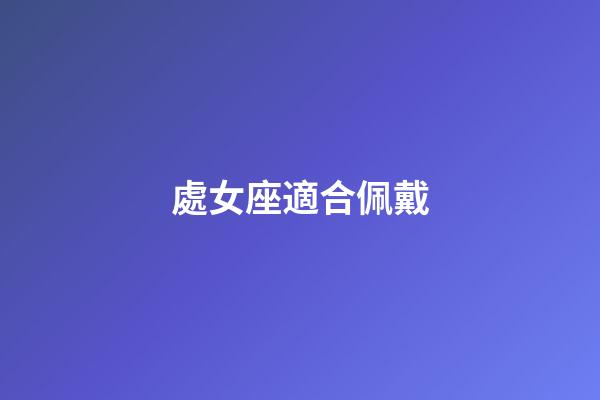 處女座適合佩戴-第1張-星座運勢-玄機派
