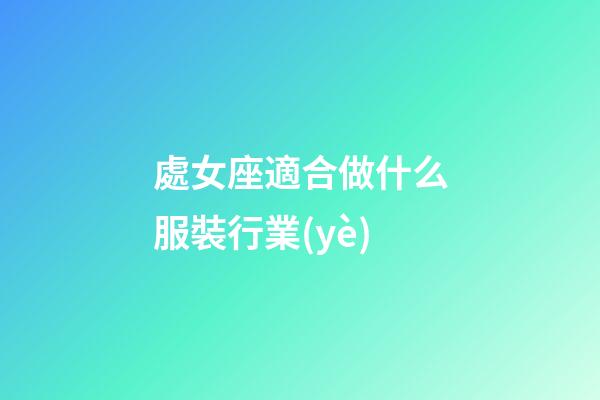 處女座適合做什么服裝行業(yè)-第1張-星座運(yùn)勢-玄機(jī)派