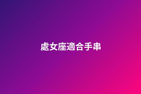 處女座適合手串-第1張-星座運(yùn)勢(shì)-玄機(jī)派