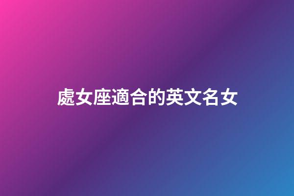處女座適合的英文名女-第1張-星座運勢-玄機派