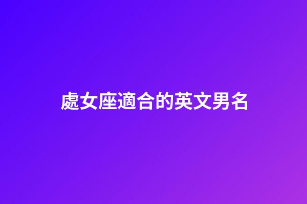 處女座適合的英文男名-第1張-星座運勢-玄機派
