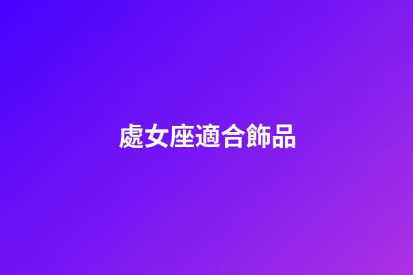 處女座適合飾品-第1張-星座運勢-玄機派