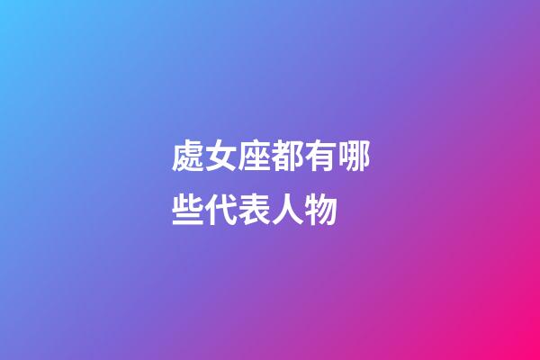 處女座都有哪些代表人物-第1張-星座運勢-玄機派