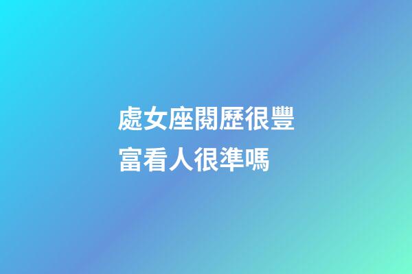 處女座閱歷很豐富看人很準嗎-第1張-星座運勢-玄機派