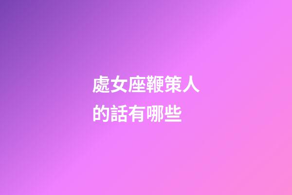 處女座鞭策人的話有哪些-第1張-星座運(yùn)勢-玄機(jī)派