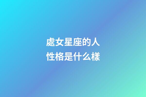 處女星座的人性格是什么樣-第1張-星座運勢-玄機派