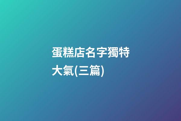 蛋糕店名字獨特大氣(三篇)-第1張-店鋪起名-玄機派