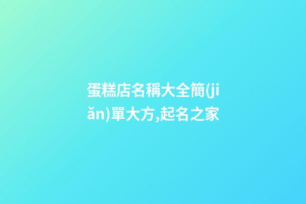 蛋糕店名稱大全簡(jiǎn)單大方,起名之家-第1張-店鋪起名-玄機(jī)派