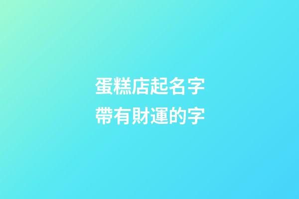 蛋糕店起名字帶有財運的字-第1張-店鋪起名-玄機派