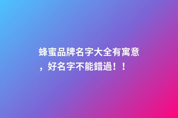 蜂蜜品牌名字大全有寓意，好名字不能錯過！！-第1張-商標起名-玄機派