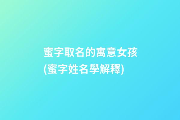 蜜字取名的寓意女孩(蜜字姓名學解釋)
