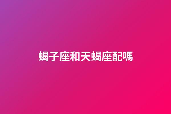 蝎子座和天蝎座配嗎-第1張-星座運(yùn)勢(shì)-玄機(jī)派
