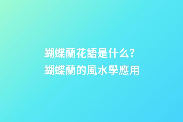 蝴蝶蘭花語是什么？蝴蝶蘭的風水學應用