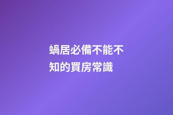 蝸居必備不能不知的買房常識
