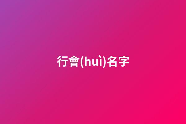 行會(huì)名字（行會(huì)名字大全文雅）