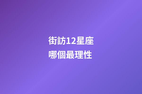 街訪12星座哪個最理性-第1張-星座運勢-玄機派