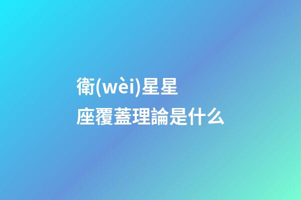 衛(wèi)星星座覆蓋理論是什么-第1張-星座運(yùn)勢-玄機(jī)派