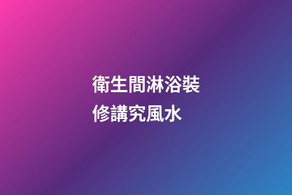 衛生間淋浴裝修講究風水