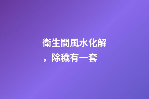 衛生間風水化解，除穢有一套