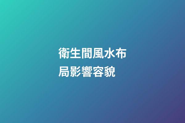 衛生間風水布局影響容貌