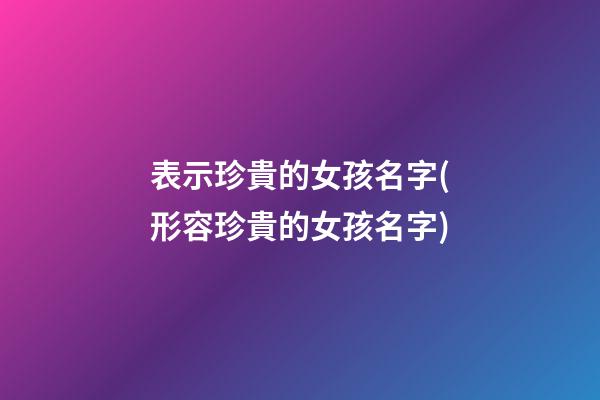 表示珍貴的女孩名字(形容珍貴的女孩名字)