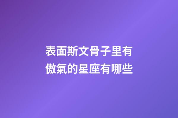 表面斯文骨子里有傲氣的星座有哪些