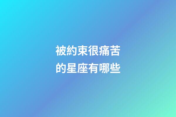 被約束很痛苦的星座有哪些-第1張-星座運勢-玄機派