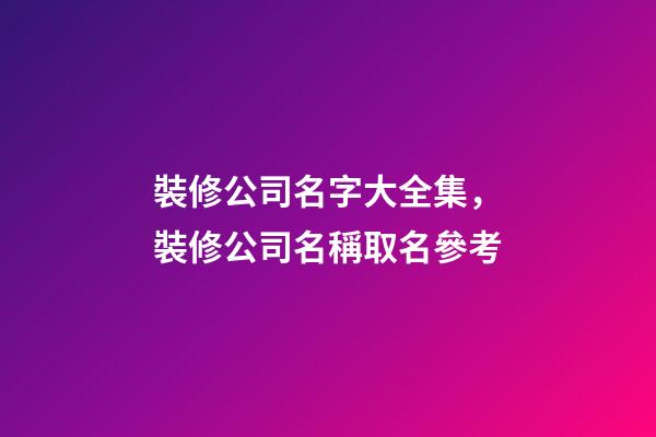 裝修公司名字大全集，裝修公司名稱取名參考-第1張-公司起名-玄機派