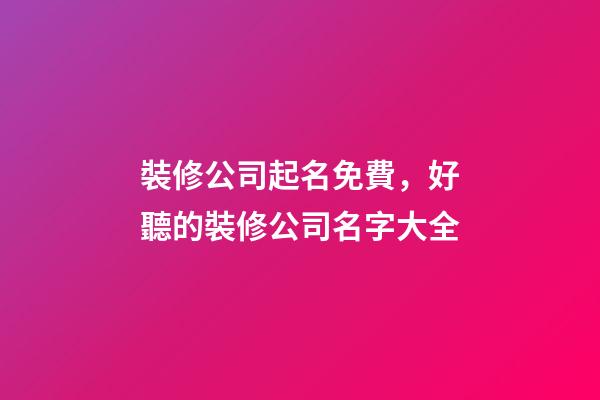 裝修公司起名免費，好聽的裝修公司名字大全-第1張-公司起名-玄機派