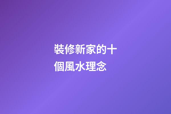 裝修新家的十個風水理念