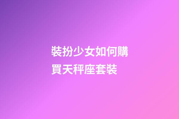 裝扮少女如何購買天秤座套裝-第1張-星座運勢-玄機派