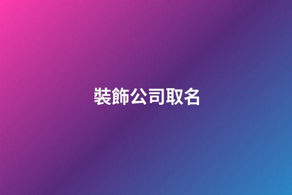 裝飾公司取名-第1張-公司起名-玄機(jī)派