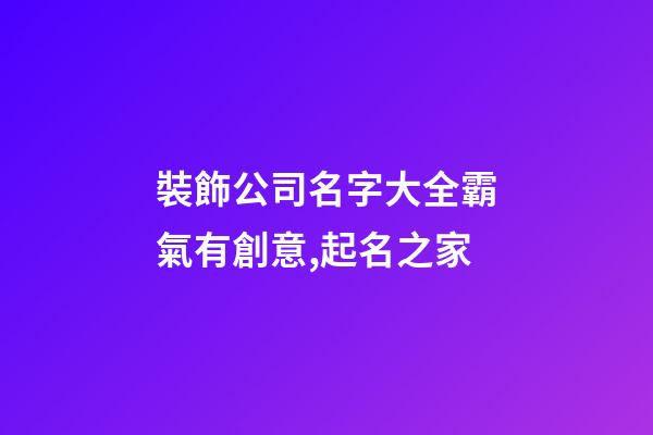 裝飾公司名字大全霸氣有創意,起名之家