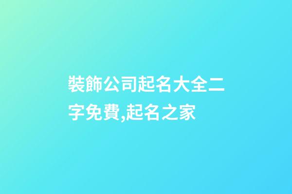 裝飾公司起名大全二字免費,起名之家-第1張-公司起名-玄機派