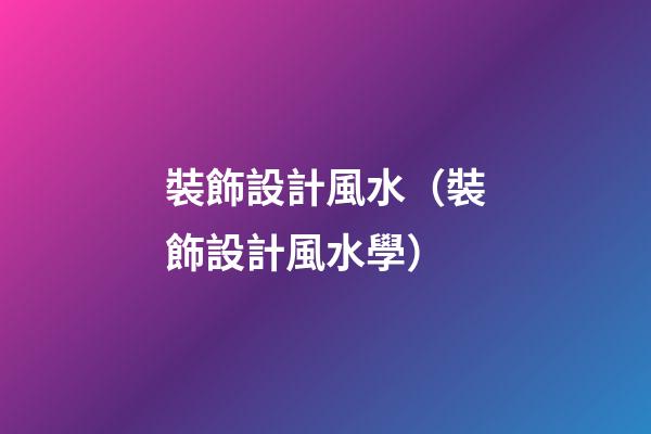 裝飾設計風水（裝飾設計風水學）