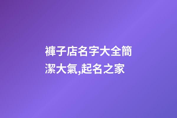 褲子店名字大全簡潔大氣,起名之家-第1張-店鋪起名-玄機派