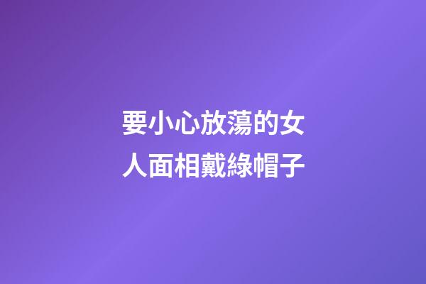要小心放蕩的女人面相戴綠帽子