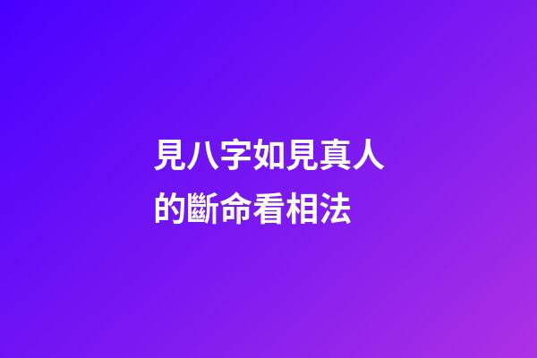 見八字如見真人的斷命看相法