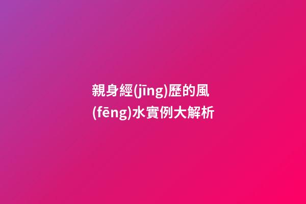 親身經(jīng)歷的風(fēng)水實例大解析