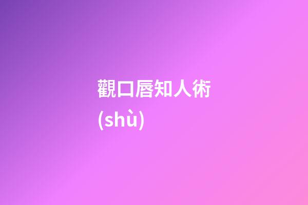 觀口唇知人術(shù)