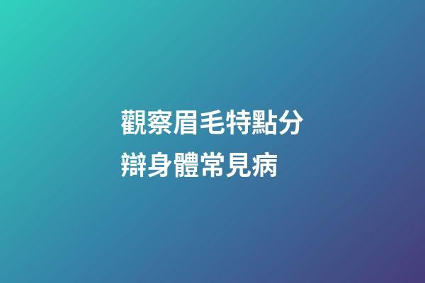 觀察眉毛特點分辯身體常見病