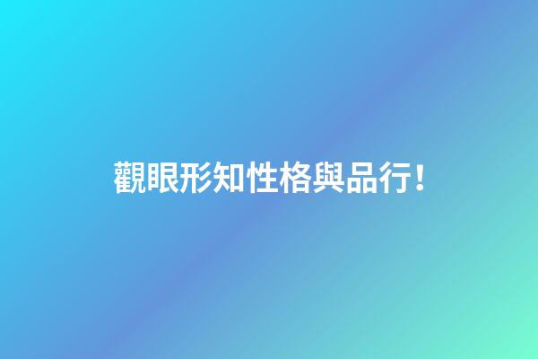 觀眼形知性格與品行！