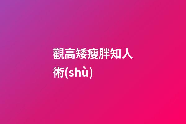 觀高矮瘦胖知人術(shù)