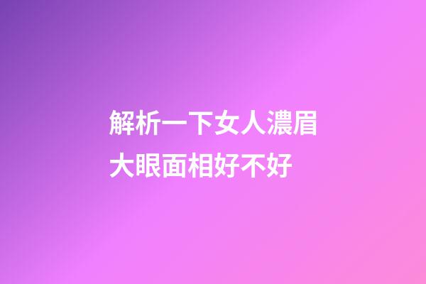 解析一下女人濃眉大眼面相好不好