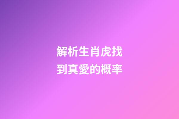 解析生肖虎找到真愛的概率