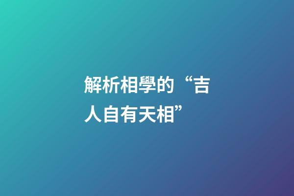 解析相學的“吉人自有天相”