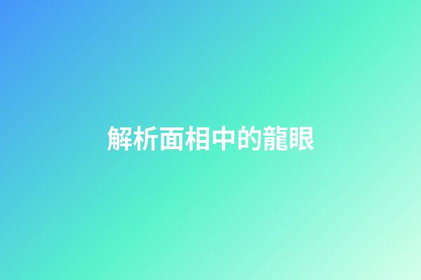 解析面相中的龍眼