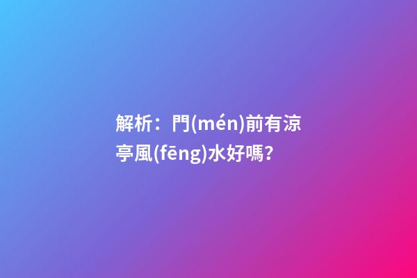 解析：門(mén)前有涼亭風(fēng)水好嗎？